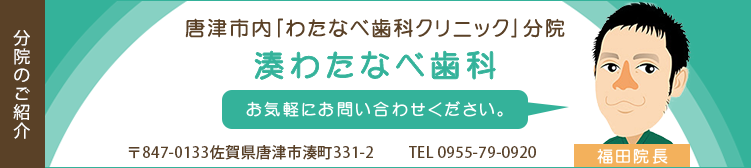 唐津市内「わたなべ歯科クリニック」分院湊わたなべ歯科お気軽にお問い合わせください。